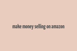 make money selling on amazon