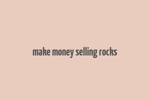 make money selling rocks