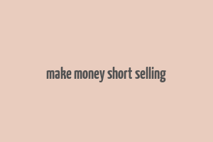 make money short selling