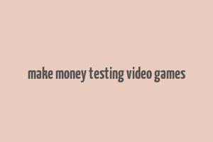 make money testing video games