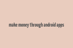 make money through android apps