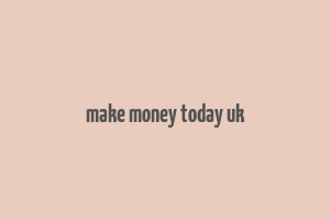 make money today uk