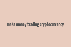 make money trading cryptocurrency