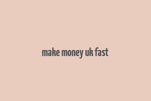 make money uk fast