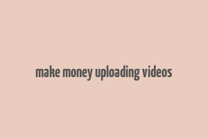 make money uploading videos