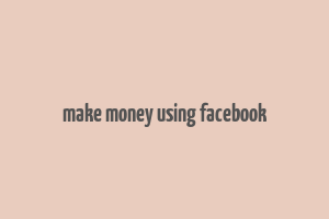 make money using facebook