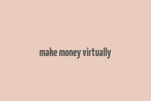 make money virtually