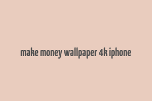 make money wallpaper 4k iphone