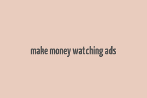 make money watching ads