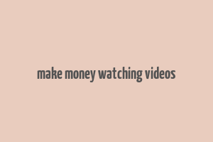 make money watching videos