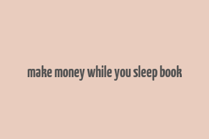 make money while you sleep book