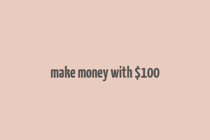 make money with $100