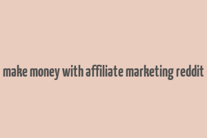 make money with affiliate marketing reddit