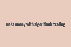 make money with algorithmic trading