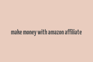 make money with amazon affiliate