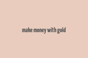 make money with gold