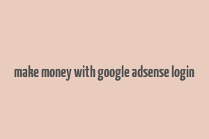 make money with google adsense login