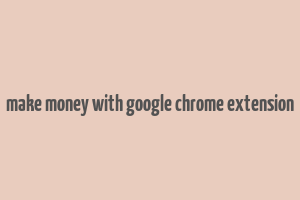 make money with google chrome extension