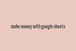 make money with google sheets