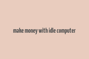 make money with idle computer