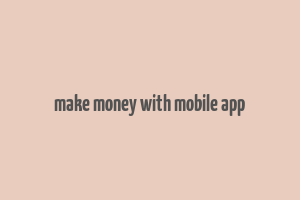 make money with mobile app