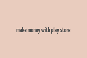 make money with play store