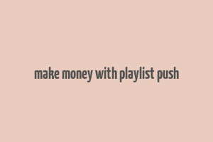 make money with playlist push