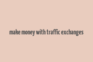 make money with traffic exchanges