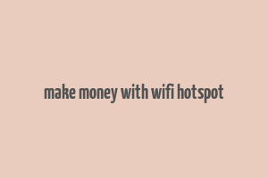 make money with wifi hotspot