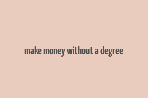 make money without a degree