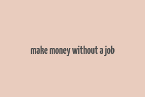 make money without a job