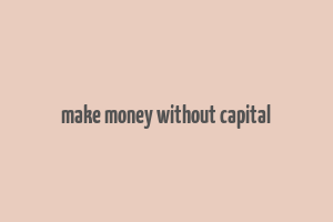 make money without capital