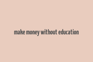 make money without education