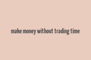 make money without trading time