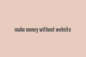 make money without website