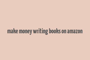 make money writing books on amazon