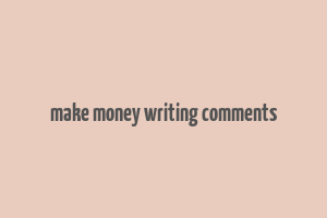 make money writing comments