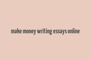 make money writing essays online