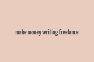 make money writing freelance