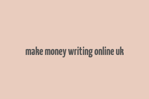 make money writing online uk