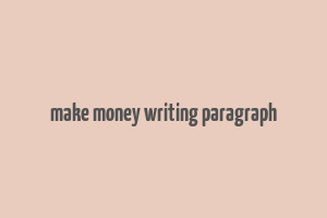 make money writing paragraph