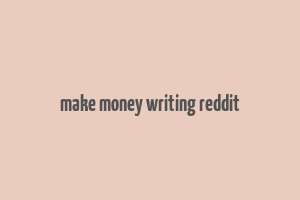 make money writing reddit