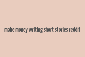 make money writing short stories reddit