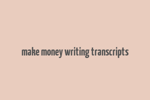 make money writing transcripts