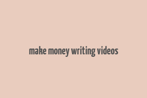 make money writing videos