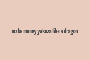 make money yakuza like a dragon