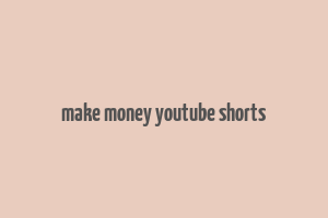 make money youtube shorts