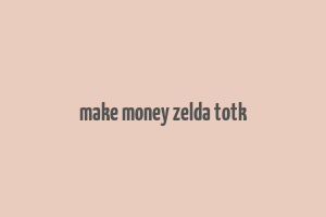 make money zelda totk