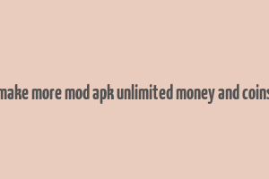 make more mod apk unlimited money and coins