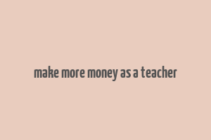 make more money as a teacher